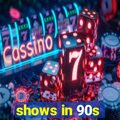 shows in 90s